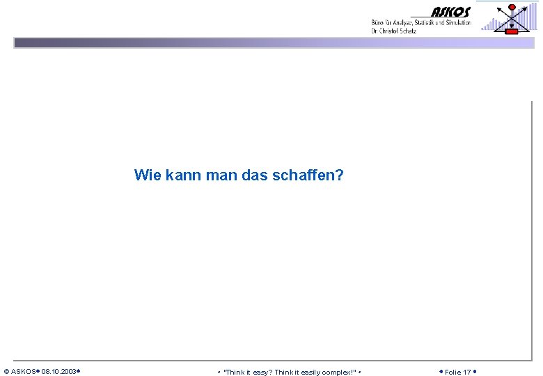 Wie kann man das schaffen? © ASKOS 08. 10. 2003 "Think it easy? Think