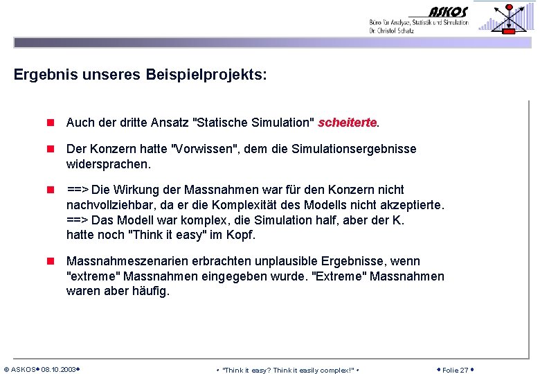 Ergebnis unseres Beispielprojekts: n Auch der dritte Ansatz "Statische Simulation" scheiterte. n Der Konzern