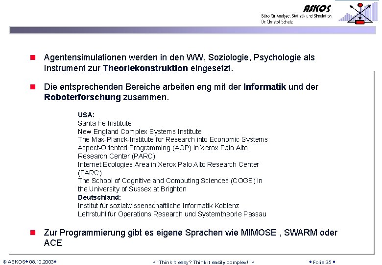 n Agentensimulationen werden in den WW, Soziologie, Psychologie als Instrument zur Theoriekonstruktion eingesetzt. n