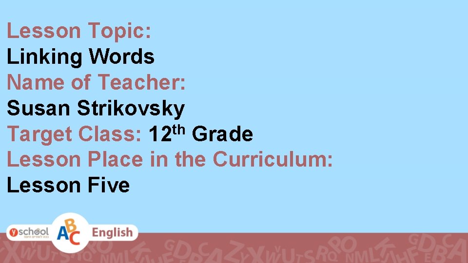 Lesson Topic: Linking Words Name of Teacher: Susan Strikovsky Target Class: 12 th Grade