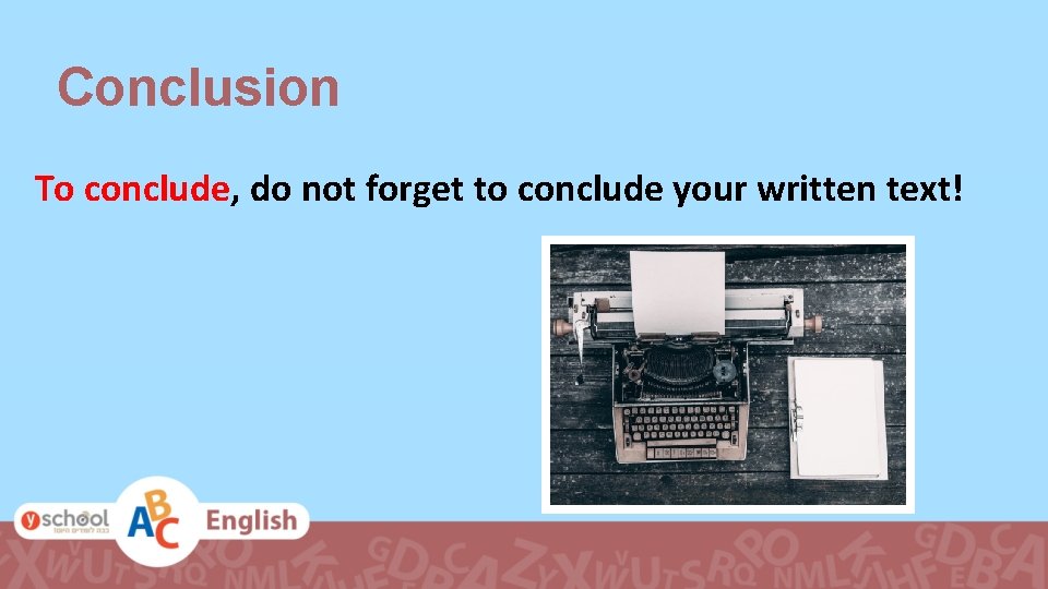 Conclusion To conclude, do not forget to conclude your written text! 