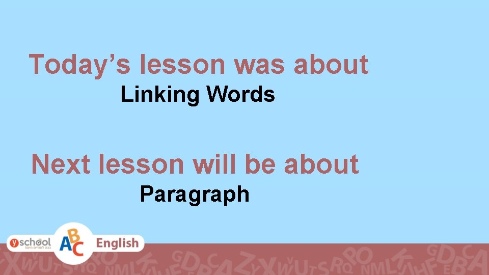 Today’s lesson was about Linking Words Next lesson will be about Paragraph 