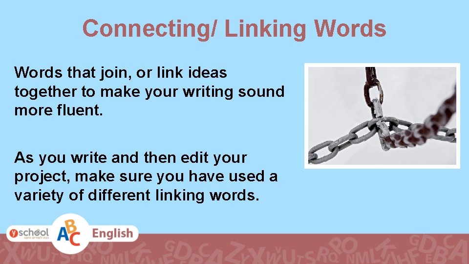 Connecting/ Linking Words that join, or link ideas together to make your writing sound