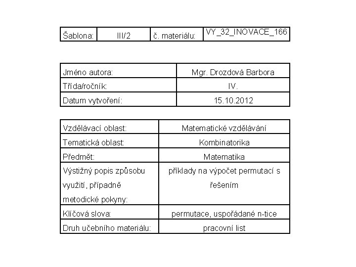Šablona: III/2 Jméno autora: Třída/ročník: Datum vytvoření: č. materiálu: VY_32_INOVACE_166 Mgr. Drozdová Barbora IV.