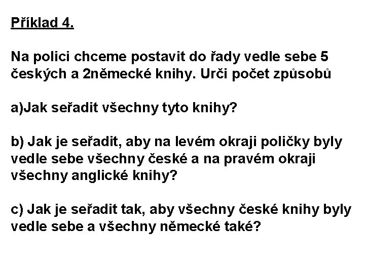 Příklad 4. Na polici chceme postavit do řady vedle sebe 5 českých a 2