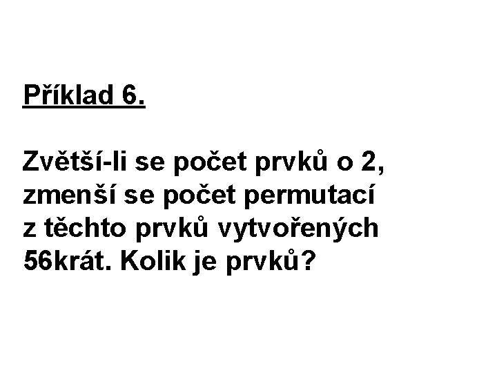 Příklad 6. Zvětší-li se počet prvků o 2, zmenší se počet permutací z těchto