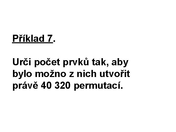 Příklad 7. Urči počet prvků tak, aby bylo možno z nich utvořit právě 40