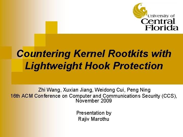 Countering Kernel Rootkits with Lightweight Hook Protection Zhi Wang, Xuxian Jiang, Weidong Cui, Peng