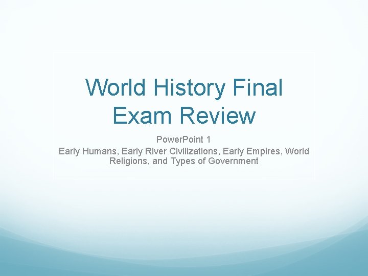 World History Final Exam Review Power. Point 1 Early Humans, Early River Civilizations, Early