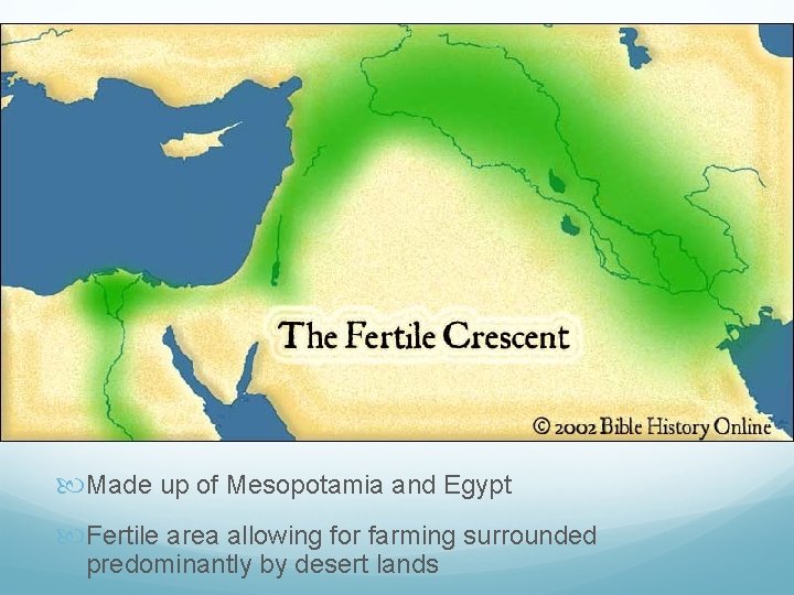  Made up of Mesopotamia and Egypt Fertile area allowing for farming surrounded predominantly