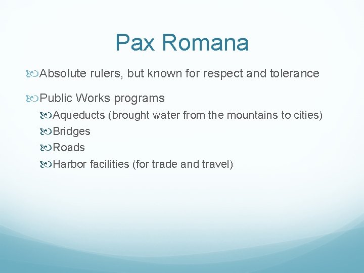 Pax Romana Absolute rulers, but known for respect and tolerance Public Works programs Aqueducts