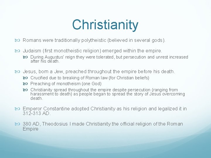 Christianity Romans were traditionally polytheistic (believed in several gods). Judaism (first monotheistic religion) emerged