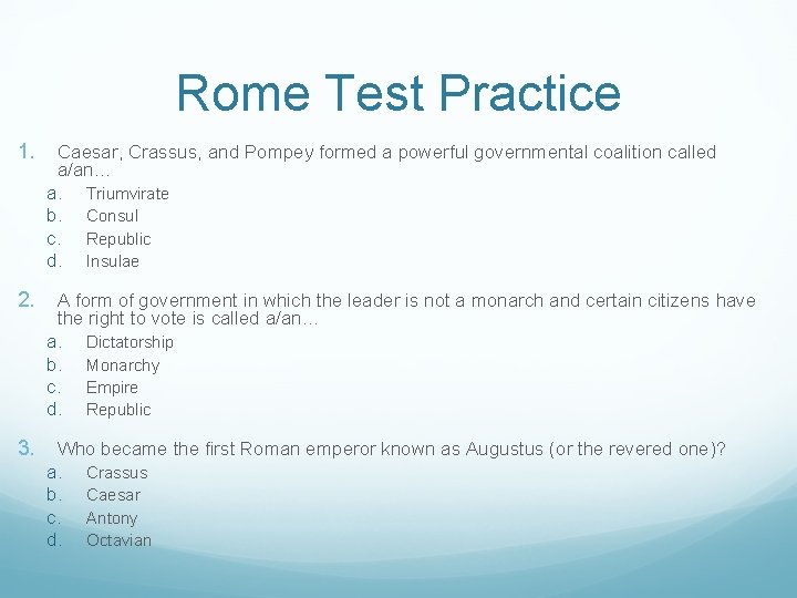 Rome Test Practice 1. Caesar, Crassus, and Pompey formed a powerful governmental coalition called Rome Test Practice 1. Caesar, Crassus, and Pompey formed a powerful governmental coalition called