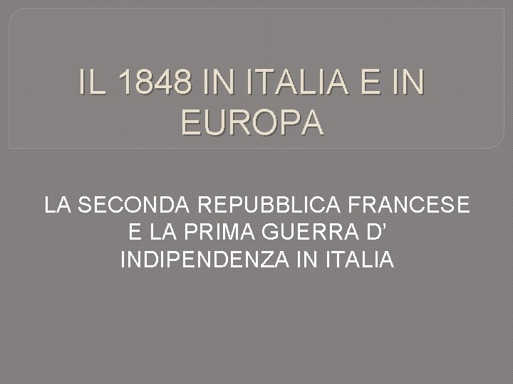 IL 1848 IN ITALIA E IN EUROPA LA SECONDA REPUBBLICA FRANCESE E LA PRIMA