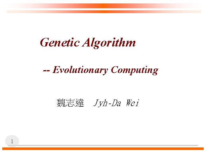 Genetic Algorithm -- Evolutionary Computing 魏志達 Jyh-Da Wei 1 