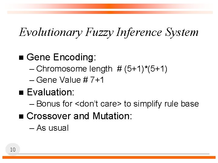 Evolutionary Fuzzy Inference System n Gene Encoding: – Chromosome length # (5+1)*(5+1) – Gene