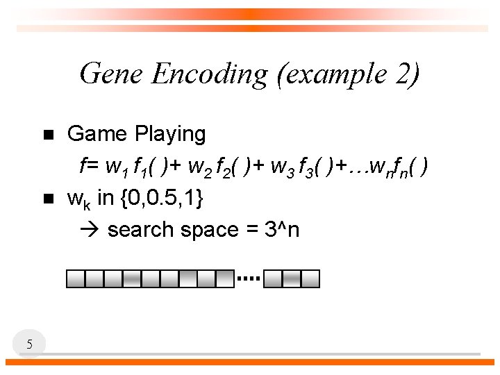 Gene Encoding (example 2) n n 5 Game Playing f= w 1 f 1(