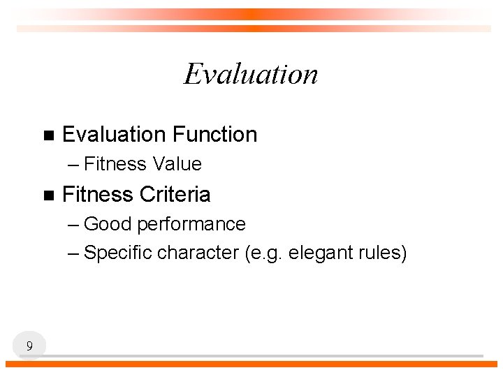 Evaluation n Evaluation Function – Fitness Value n Fitness Criteria – Good performance –