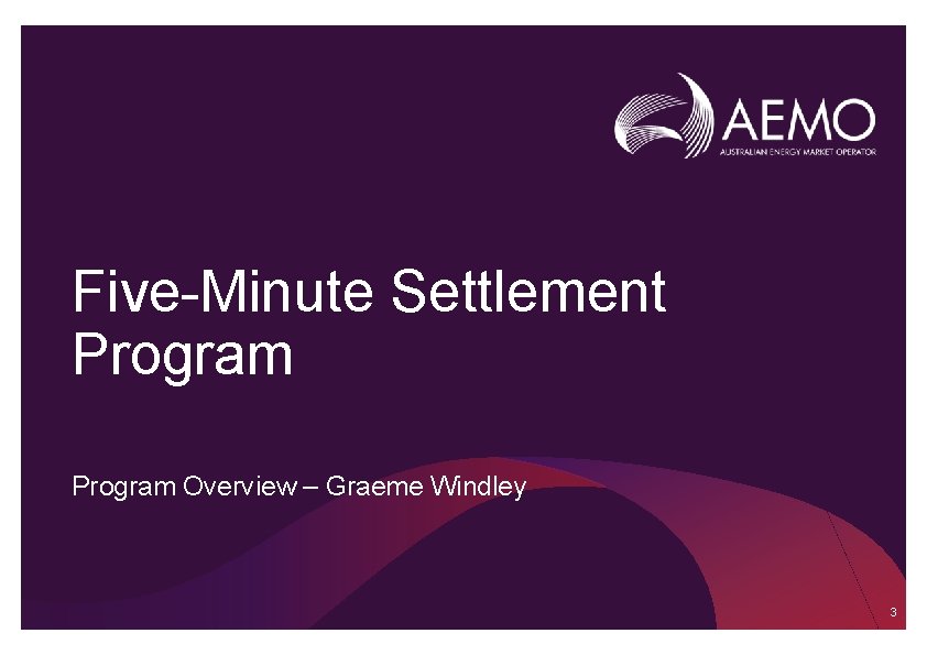 Five-Minute Settlement Program Overview – Graeme Windley 3 Five-Minute Settlement Program Overview – Graeme Windley 3