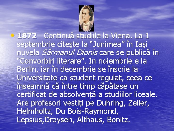  • 1872 Continuă studiile la Viena. La 1 septembrie citește la “Junimea” în