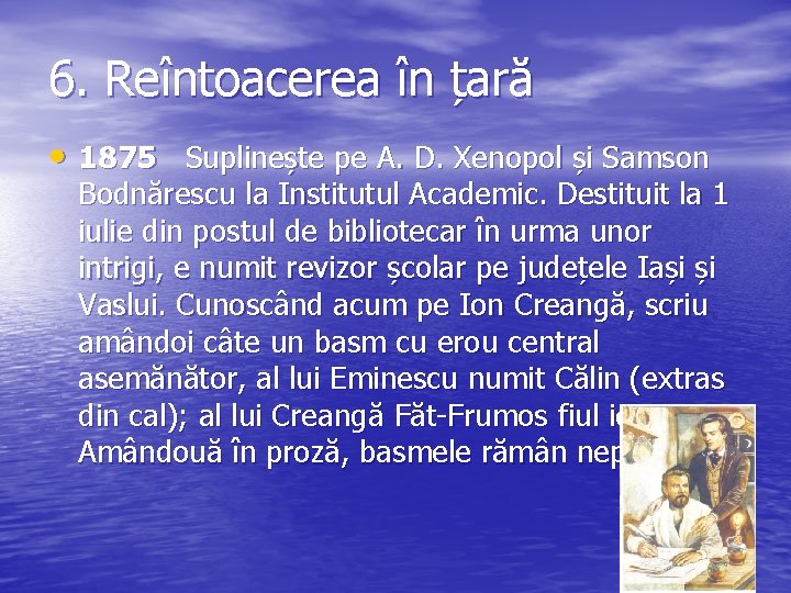 6. Reîntoacerea în țară • 1875 Suplinește pe A. D. Xenopol și Samson Bodnărescu