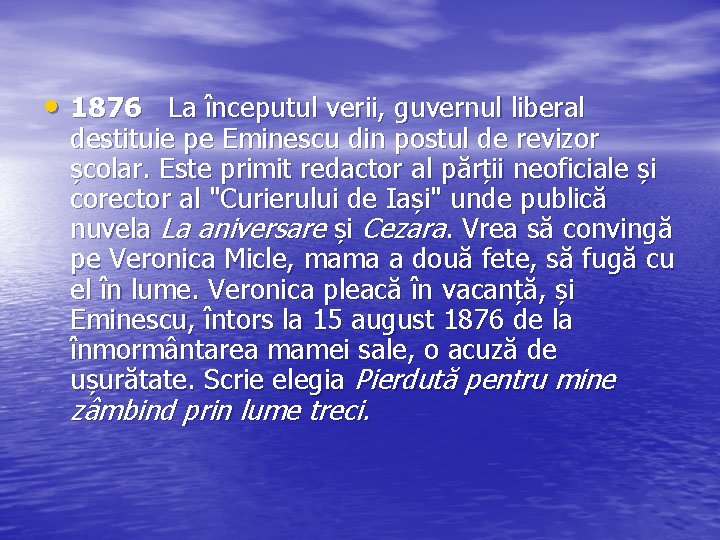  • 1876 La începutul verii, guvernul liberal destituie pe Eminescu din postul de