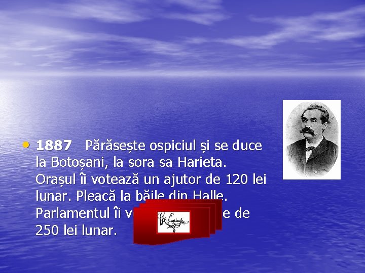  • 1887 Părăsește ospiciul și se duce la Botoșani, la sora sa Harieta.