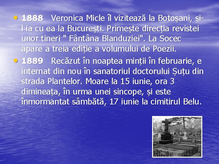  • 1888 Veronica Micle îl vizitează la Botoșani, și- • l ia cu