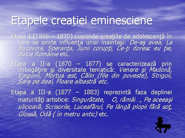 Etapele creației eminesciene Etapa I (1866 – 1870) cuprinde creaţiile de adolescenţă în care