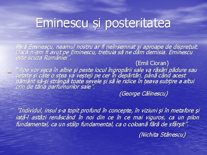 Eminescu și posteritatea „Fără Eminescu, neamul nostru ar fi neînsemnat şi aproape de dispreţuit.