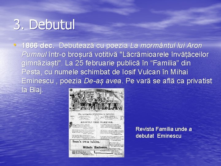 3. Debutul • 1866 dec. Debutează cu poezia La mormântul lui Aron Pumnul într-o