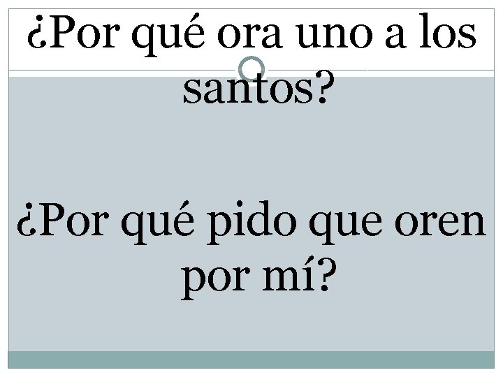 ¿Por qué ora uno a los santos? ¿Por qué pido que oren por mí?