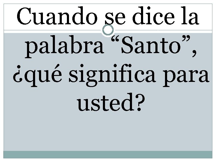 Cuando se dice la palabra “Santo”, ¿qué significa para usted? 