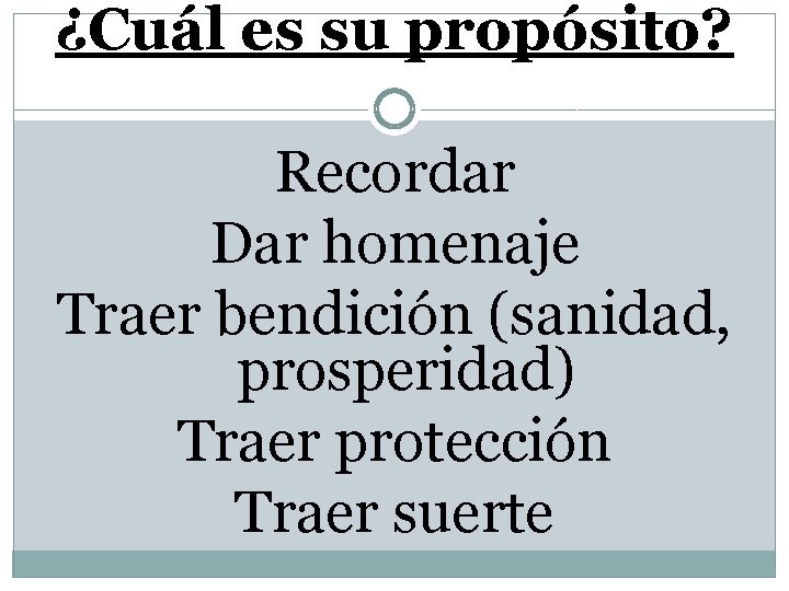 ¿Cuál es su propósito? Recordar Dar homenaje Traer bendición (sanidad, prosperidad) Traer protección Traer