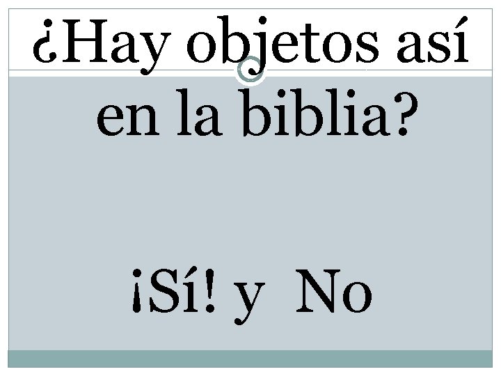 ¿Hay objetos así en la biblia? ¡Sí! y No 