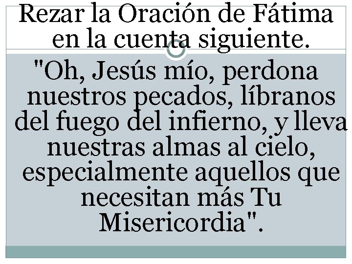 Rezar la Oración de Fátima en la cuenta siguiente. "Oh, Jesús mío, perdona nuestros