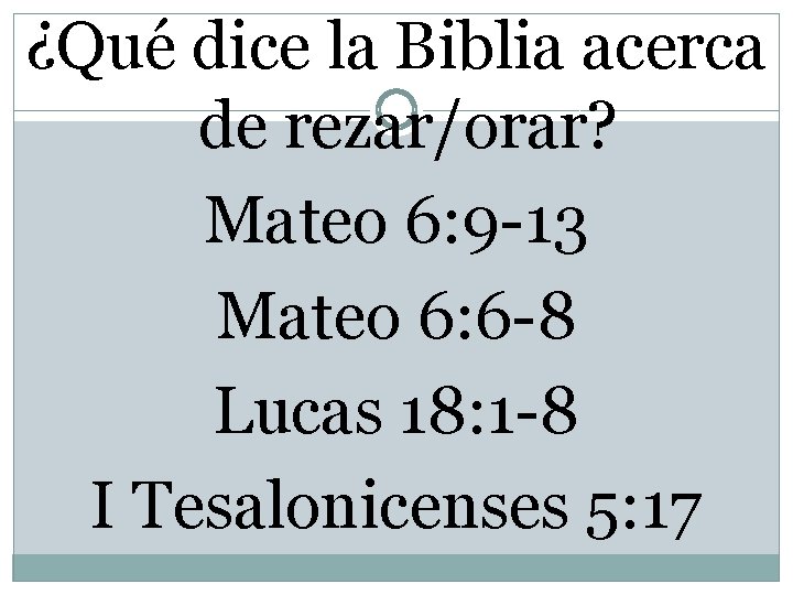 ¿Qué dice la Biblia acerca de rezar/orar? Mateo 6: 9 -13 Mateo 6: 6