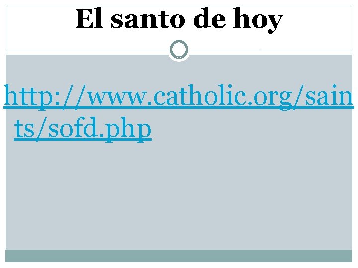 El santo de hoy http: //www. catholic. org/sain ts/sofd. php 