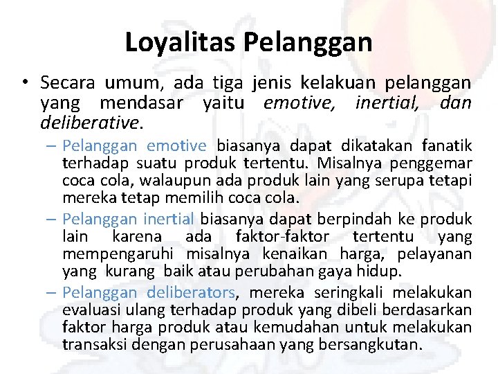 Loyalitas Pelanggan • Secara umum, ada tiga jenis kelakuan pelanggan yang mendasar yaitu emotive,