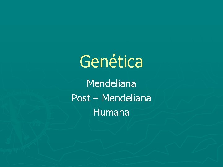 Genética Mendeliana Post – Mendeliana Humana 