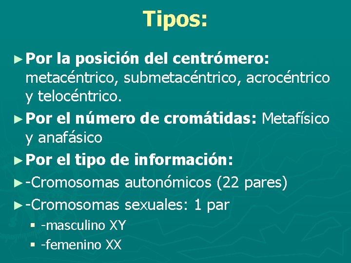 Tipos: ► Por la posición del centrómero: metacéntrico, submetacéntrico, acrocéntrico y telocéntrico. ► Por