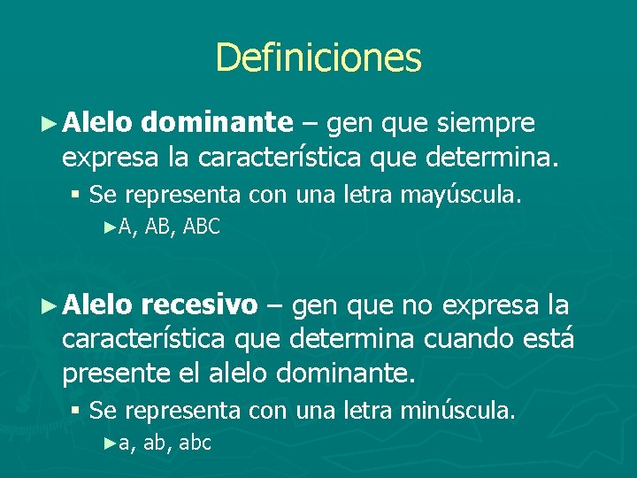 Definiciones ► Alelo dominante – gen que siempre expresa la característica que determina. §