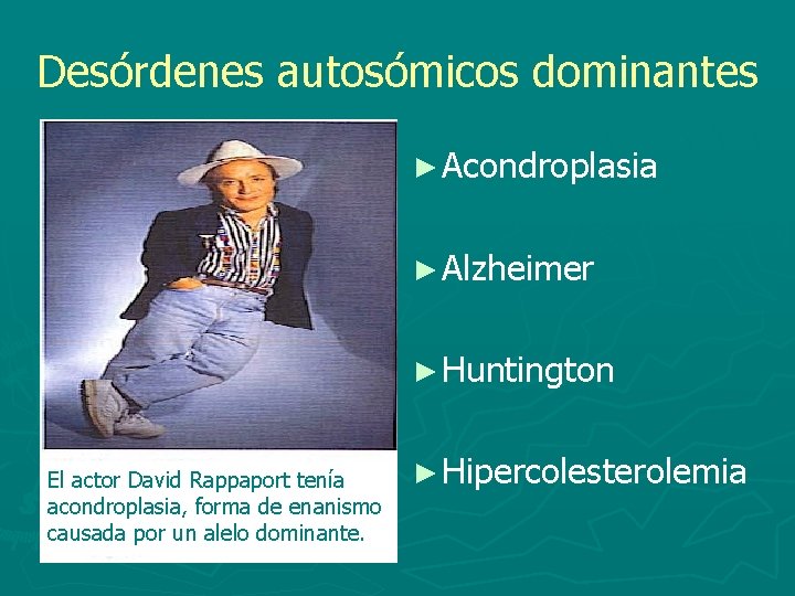 Desórdenes autosómicos dominantes ► Acondroplasia ► Alzheimer ► Huntington El actor David Rappaport tenía
