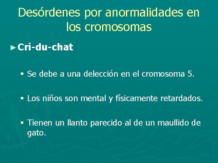 Desórdenes por anormalidades en los cromosomas ► Cri-du-chat § Se debe a una delección