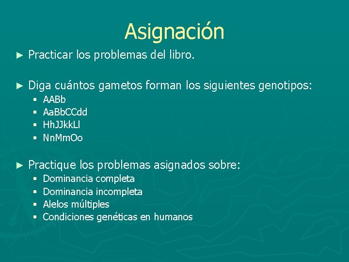 Asignación ► Practicar los problemas del libro. ► Diga cuántos gametos forman los siguientes