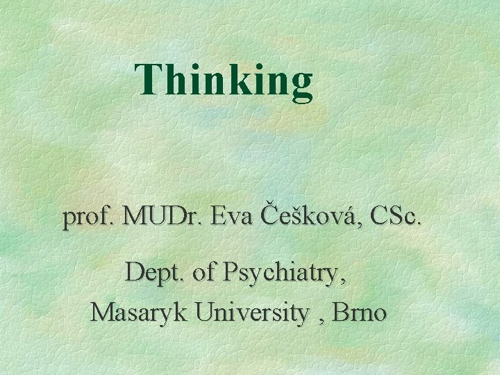 Thinking prof. MUDr. Eva Češková, CSc. Dept. of Psychiatry, Masaryk University , Brno 