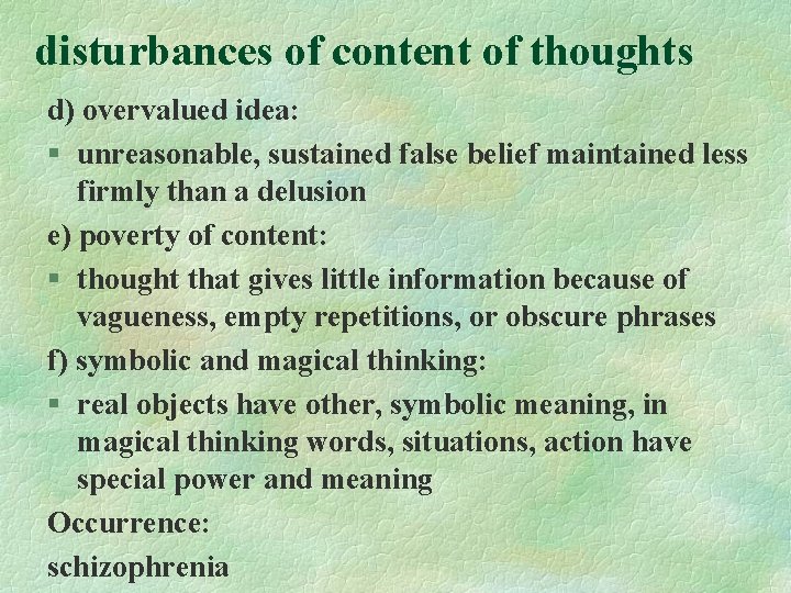 disturbances of content of thoughts d) overvalued idea: § unreasonable, sustained false belief maintained