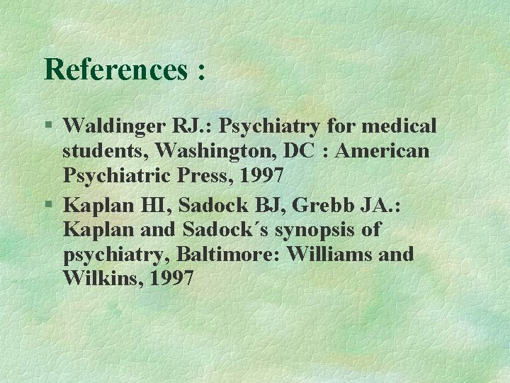 References : § Waldinger RJ. : Psychiatry for medical students, Washington, DC : American