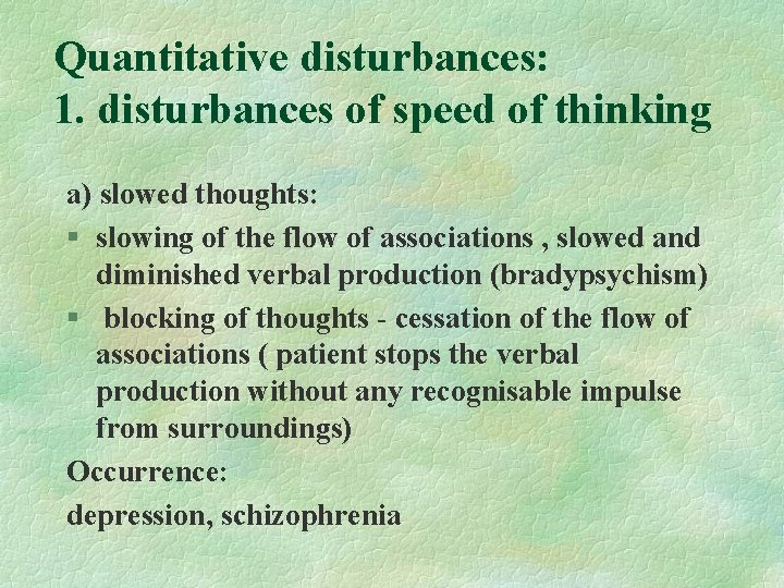 Quantitative disturbances: 1. disturbances of speed of thinking a) slowed thoughts: § slowing of