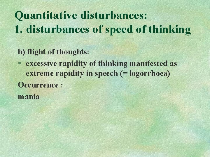Quantitative disturbances: 1. disturbances of speed of thinking b) flight of thoughts: § excessive
